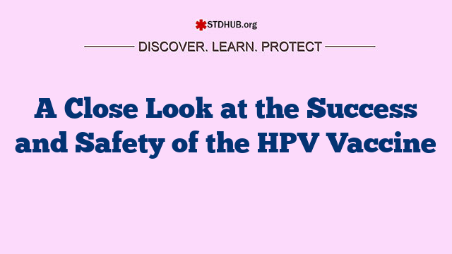 A Close Look at the Success and Safety of the HPV Vaccine
