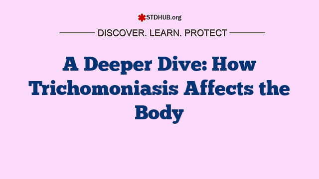 A Deeper Dive: How Trichomoniasis Affects the Body