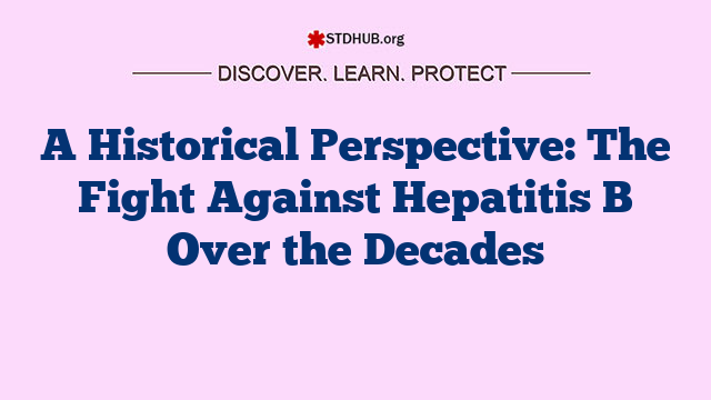 A Historical Perspective: The Fight Against Hepatitis B Over the Decades