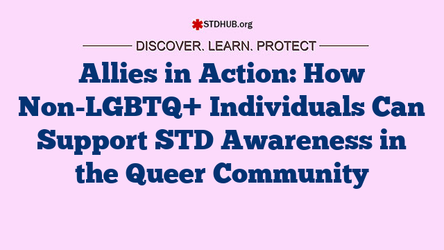 Allies in Action: How Non-LGBTQ+ Individuals Can Support STD Awareness in the Queer Community