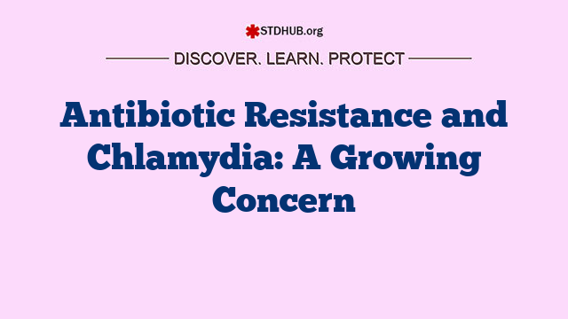 Antibiotic Resistance and Chlamydia: A Growing Concern