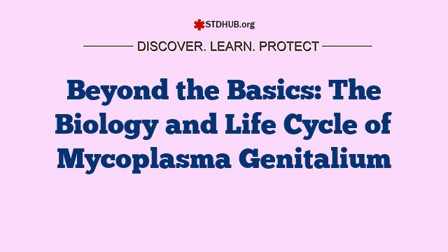 Beyond the Basics: The Biology and Life Cycle of Mycoplasma Genitalium