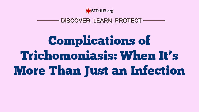 Complications of Trichomoniasis: When It’s More Than Just an Infection