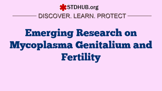 Emerging Research on Mycoplasma Genitalium and Fertility