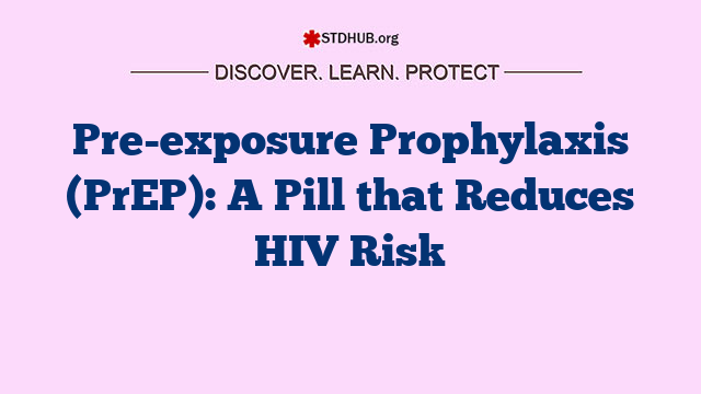 Pre-exposure Prophylaxis (PrEP): A Pill that Reduces HIV Risk