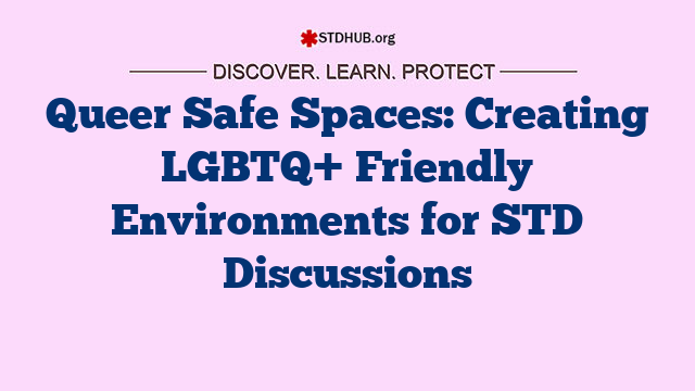 Queer Safe Spaces: Creating LGBTQ+ Friendly Environments for STD Discussions