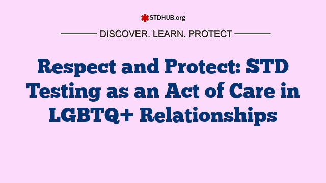 Respect and Protect: STD Testing as an Act of Care in LGBTQ+ Relationships