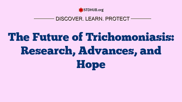 The Future of Trichomoniasis: Research, Advances, and Hope