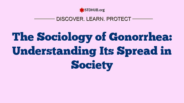 The Sociology of Gonorrhea: Understanding Its Spread in Society