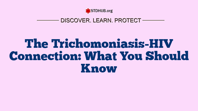 The Trichomoniasis-HIV Connection: What You Should Know