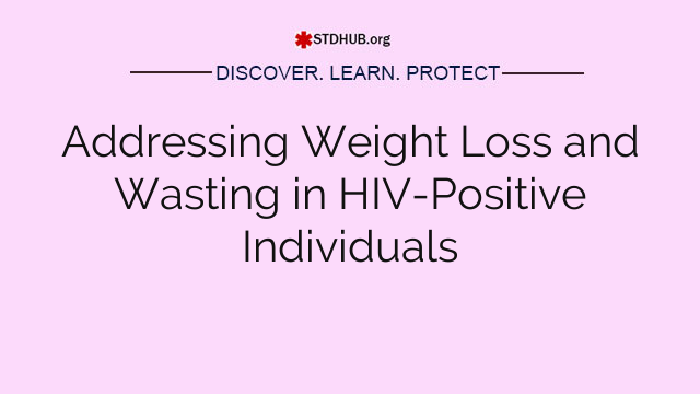 Addressing Weight Loss and Wasting in HIV-Positive Individuals