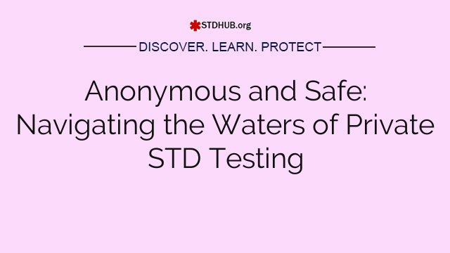 Anonymous and Safe: Navigating the Waters of Private STD Testing