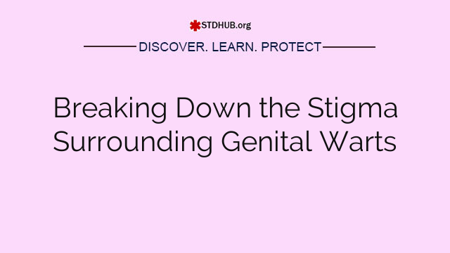 Breaking Down the Stigma Surrounding Genital Warts