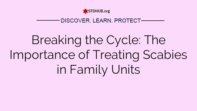 Breaking the Cycle: The Importance of Treating Scabies in Family Units