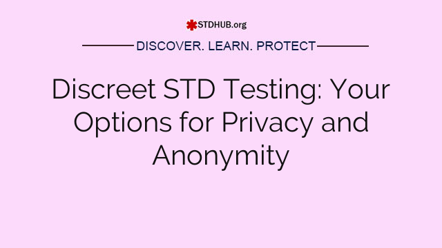 Discreet STD Testing: Your Options for Privacy and Anonymity