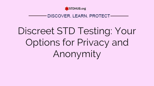 Discreet STD Testing: Your Options for Privacy and Confidentiality
