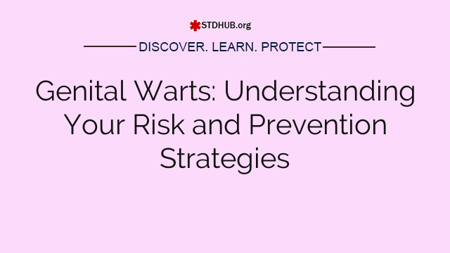 Genital Warts: Understanding Your Risk and Prevention Strategies