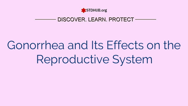 Gonorrhea and Its Effects on the Reproductive System