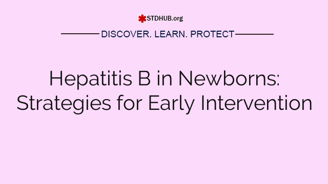 Hepatitis B in Newborns: Strategies for Early Intervention