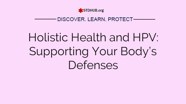 Holistic Health and HPV: Supporting Your Body’s Defenses