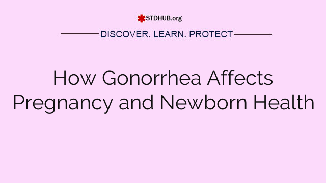 How Gonorrhea Affects Pregnancy and Newborn Health