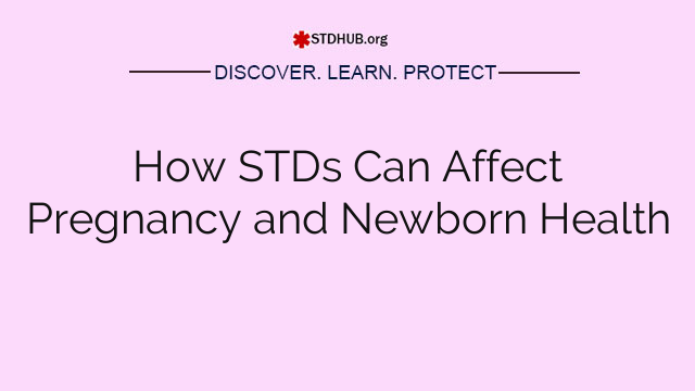 How STDs Can Affect Pregnancy and Newborn Health