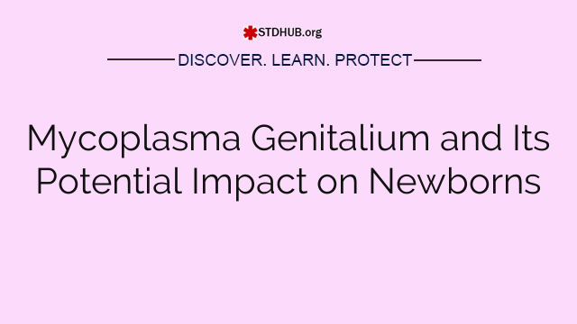 Mycoplasma Genitalium and Its Potential Impact on Newborns