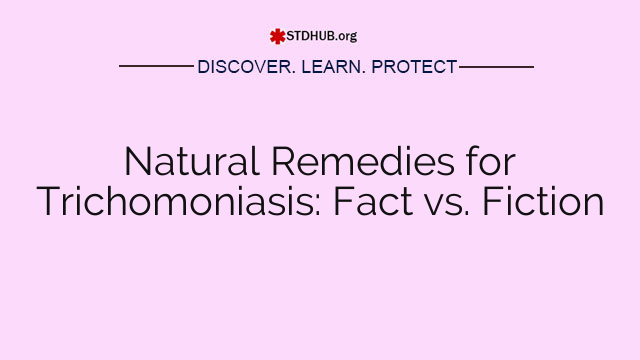 Natural Remedies for Trichomoniasis: Fact vs. Fiction