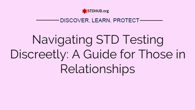 Navigating STD Testing Discreetly: A Guide for Those in Relationships