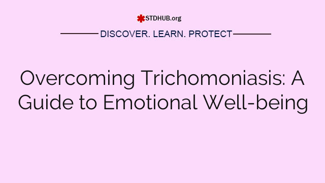 Overcoming Trichomoniasis: A Guide to Emotional Well-being