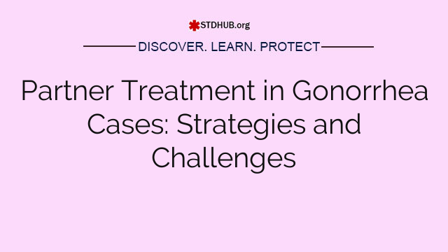 Partner Treatment in Gonorrhea Cases: Strategies and Challenges