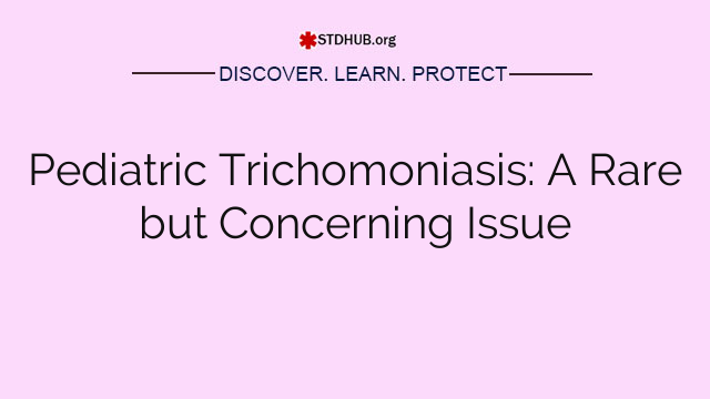 Pediatric Trichomoniasis: A Rare but Concerning Issue