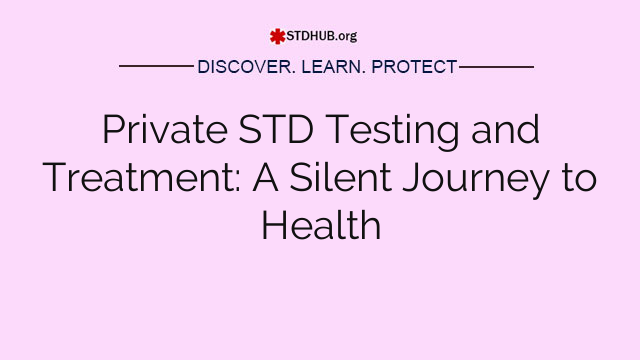 Private STD Testing and Treatment: A Silent Journey to Health