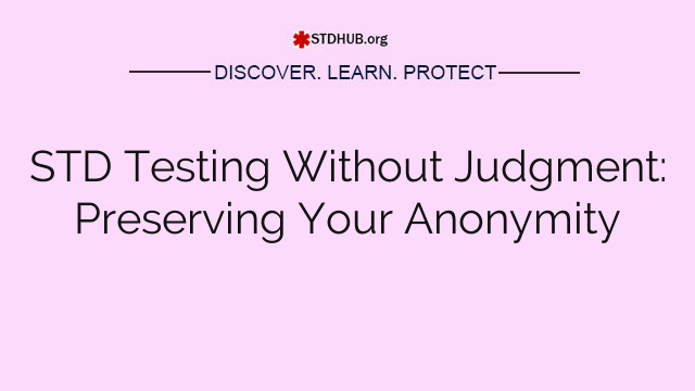 STD Testing Without Judgment: Preserving Your Anonymity