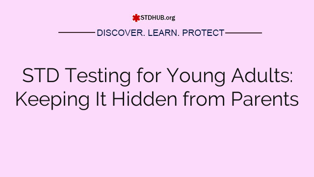 STD Testing for Young Adults: Keeping It Hidden from Parents