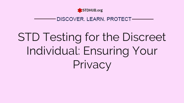 STD Testing for the Discreet Individual: Ensuring Your Privacy