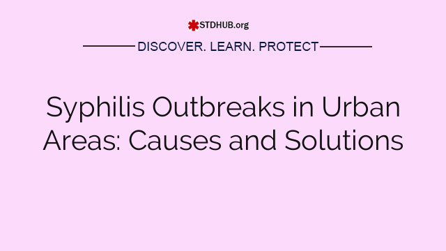 Syphilis Outbreaks in Urban Areas: Causes and Solutions