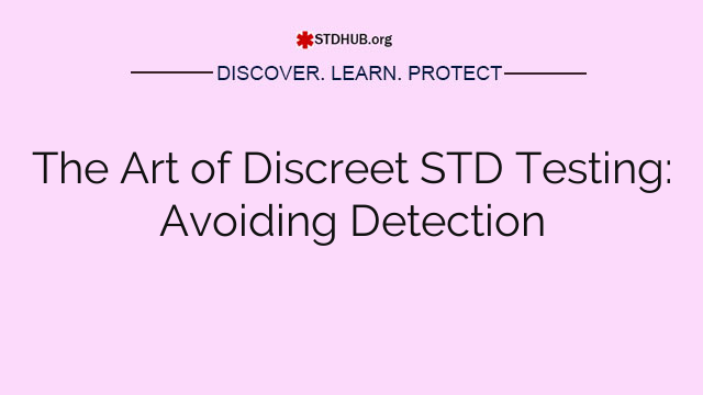 The Art of Discreet STD Testing: Avoiding Detection