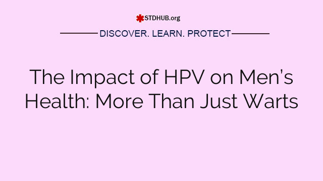 The Impact of HPV on Men’s Health: More Than Just Warts