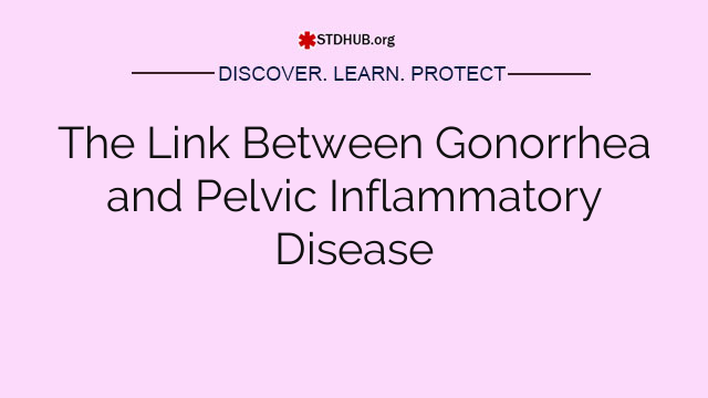 The Link Between Gonorrhea and Pelvic Inflammatory Disease