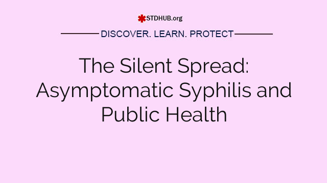 The Silent Spread: Asymptomatic Syphilis and Public Health