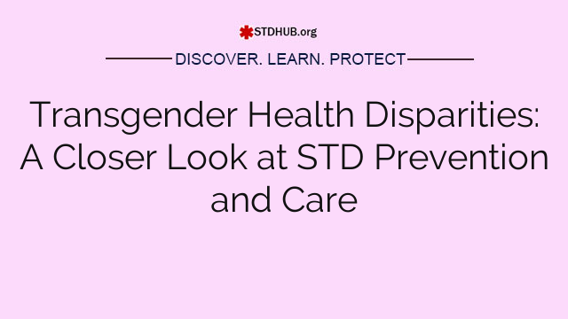 Transgender Health Disparities: A Closer Look at STD Prevention and Care