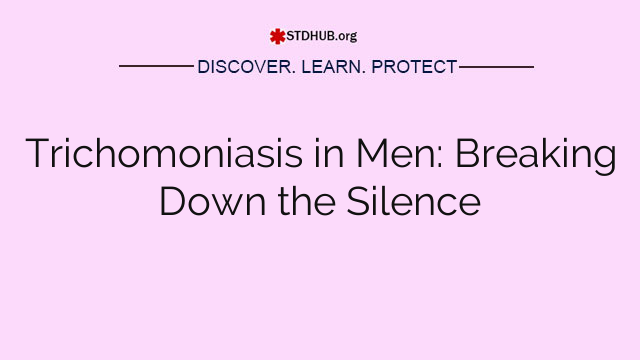 Trichomoniasis in Men: Breaking Down the Silence