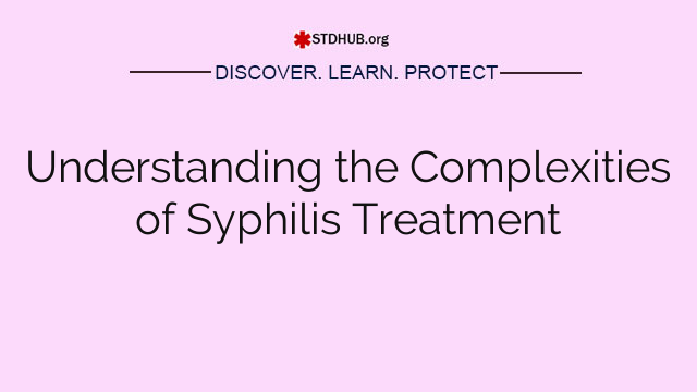 Understanding the Complexities of Syphilis Treatment