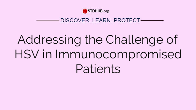 Addressing the Challenge of HSV in Immunocompromised Patients