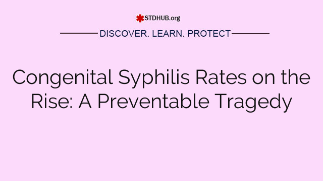 Congenital Syphilis Rates on the Rise: A Preventable Tragedy