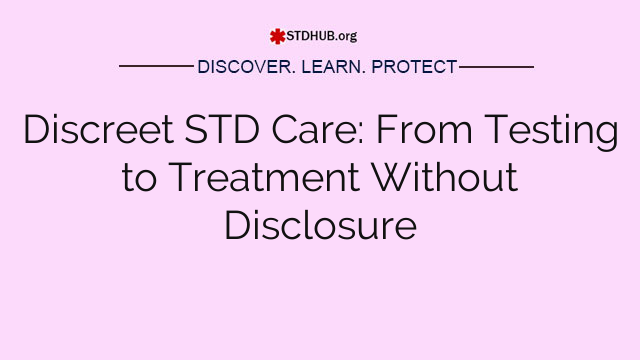 Discreet STD Care: From Testing to Treatment Without Disclosure