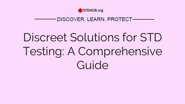 Discreet Solutions for STD Testing: A Comprehensive Guide