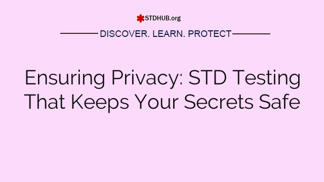 Ensuring Privacy: STD Testing That Keeps Your Secrets Safe