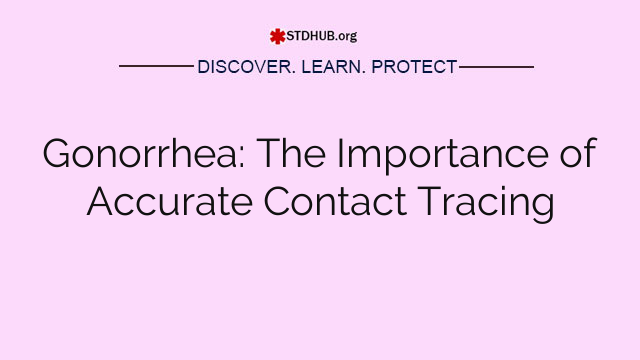 Gonorrhea: The Importance of Accurate Contact Tracing